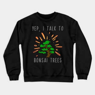 Yep I Talk to Bonsai Trees Crewneck Sweatshirt